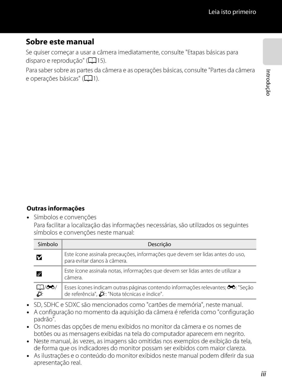 Introdução Outras informações Símbolos e convenções Para facilitar a localização das informações necessárias, são utilizados os seguintes símbolos e convenções neste manual: Símbolo B C A/E/ F