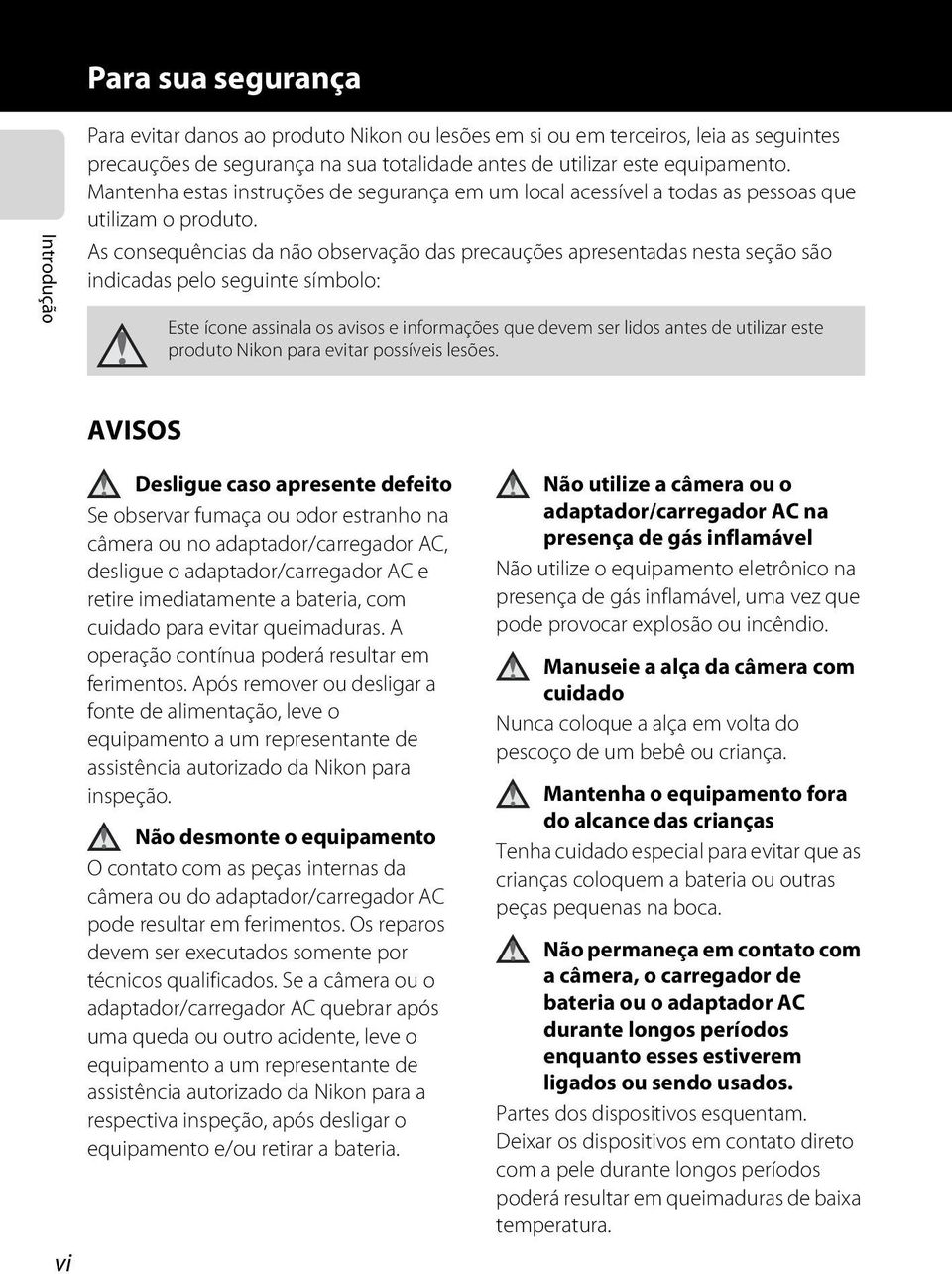 As consequências da não observação das precauções apresentadas nesta seção são indicadas pelo seguinte símbolo: Este ícone assinala os avisos e informações que devem ser lidos antes de utilizar este