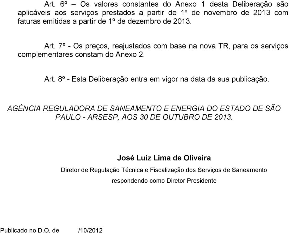 AGÊNCIA REGULADORA DE SANEAMENTO E ENERGIA DO ESTADO DE SÃO PAULO - ARSESP, AOS 30 DE OUTUBRO DE 2013.