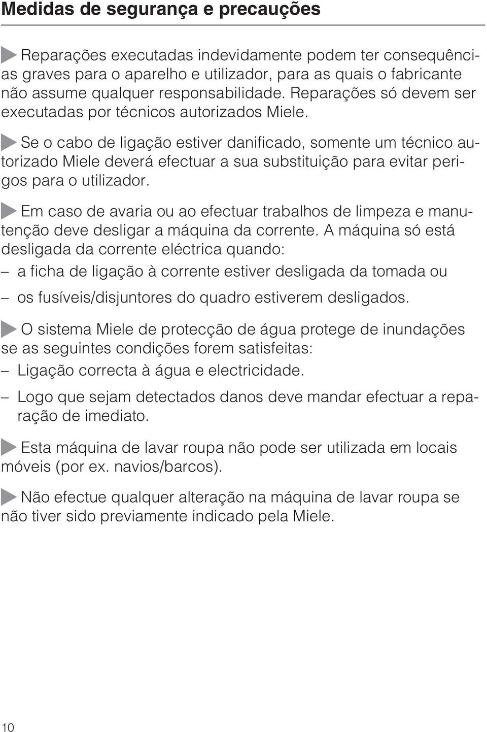 Se o cabo de ligação estiver danificado, somente um técnico autorizado Miele deverá efectuar a sua substituição para evitar perigos para o utilizador.