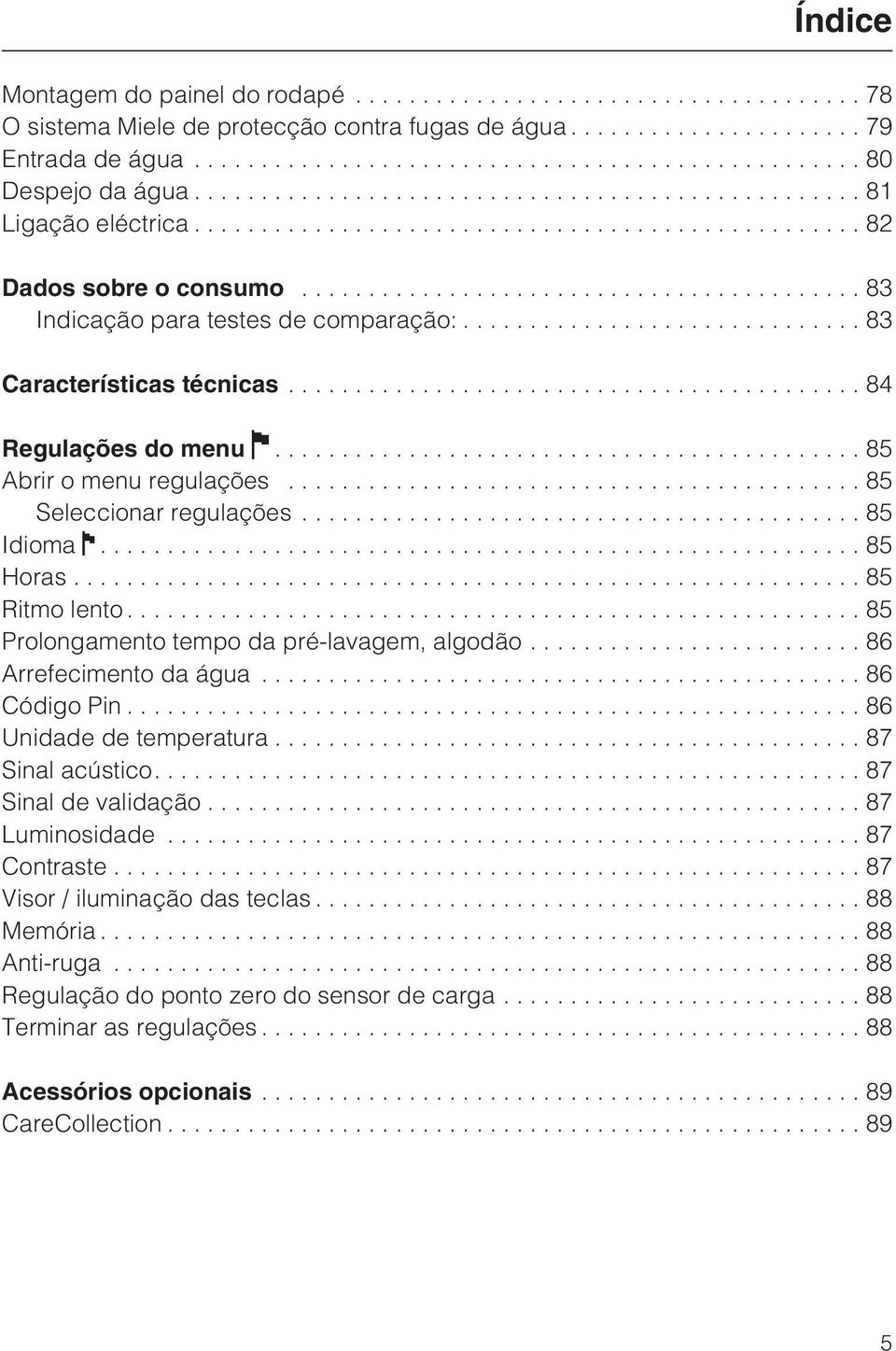 ..85 Prolongamento tempo da pré-lavagem, algodão... 86 Arrefecimento da água...86 Código Pin...86 Unidade de temperatura...87 Sinal acústico....87 Sinal de validação...87 Luminosidade.