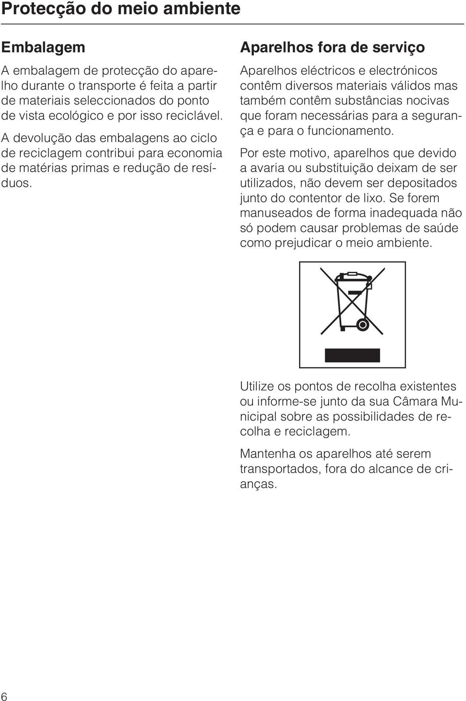 Aparelhos fora de serviço Aparelhos eléctricos e electrónicos contêm diversos materiais válidos mas também contêm substâncias nocivas que foram necessárias para a segurança e para o funcionamento.