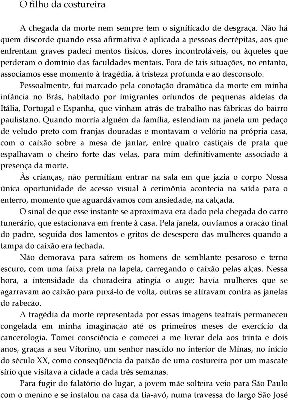 mentais. Fora de tais situações, no entanto, associamos esse momento à tragédia, à tristeza profunda e ao desconsolo.