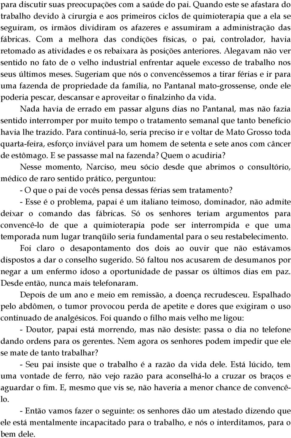 Com a melhora das condições físicas, o pai, controlador, havia retomado as atividades e os rebaixara às posições anteriores.