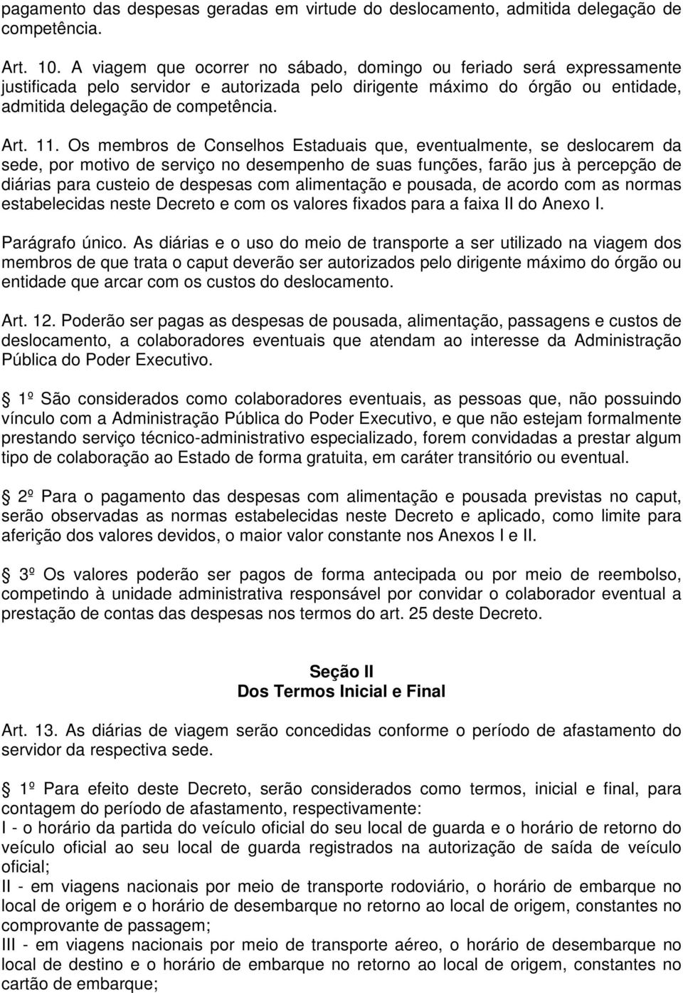 Os membros de Conselhos Estaduais que, eventualmente, se deslocarem da sede, por motivo de serviço no desempenho de suas funções, farão jus à percepção de diárias para custeio de despesas com