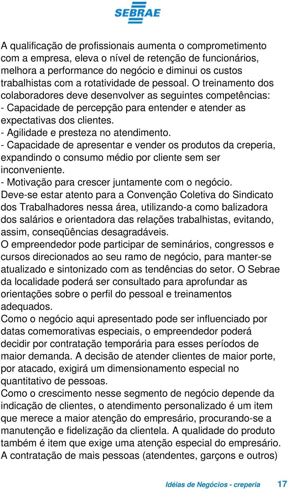 - Agilidade e presteza no atendimento. - Capacidade de apresentar e vender os produtos da creperia, expandindo o consumo médio por cliente sem ser inconveniente.