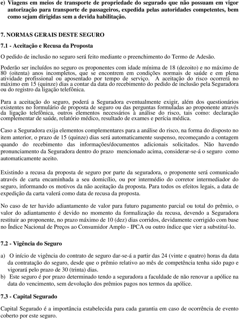 Poderão ser incluídos no seguro os proponentes com idade mínima de 18 (dezoito) e no máximo de 80 (oitenta) anos incompletos, que se encontrem em condições normais de saúde e em plena atividade