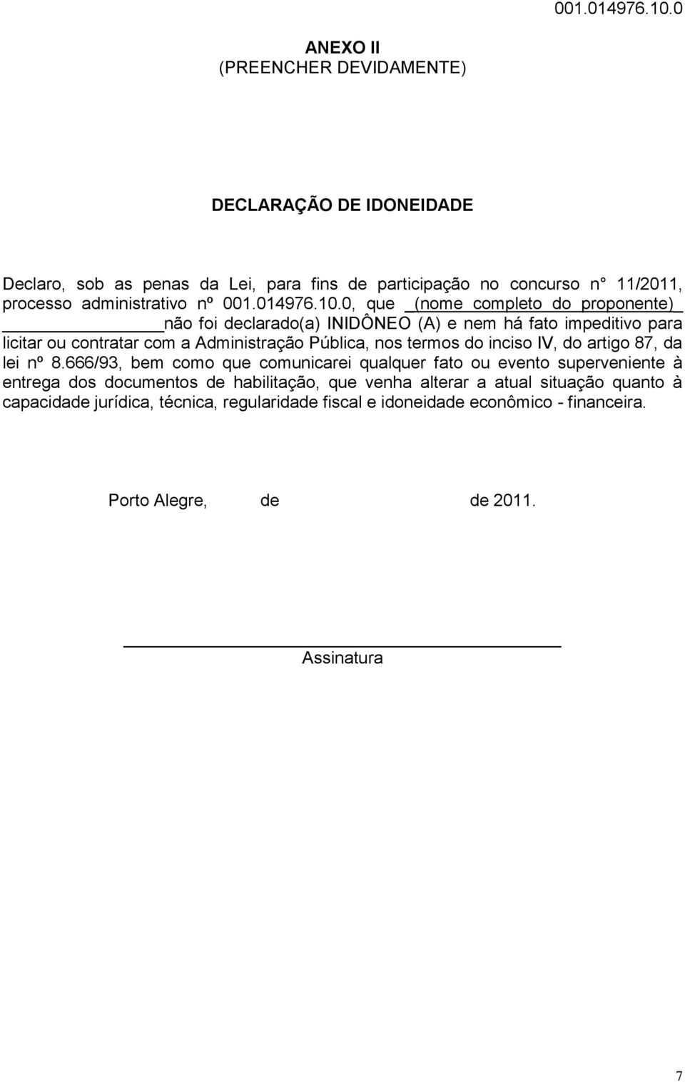 que _(nome completo do proponente) não foi declarado(a) INIDÔNEO (A) e nem há fato impeditivo para licitar ou contratar com a Administração Pública, nos termos do inciso