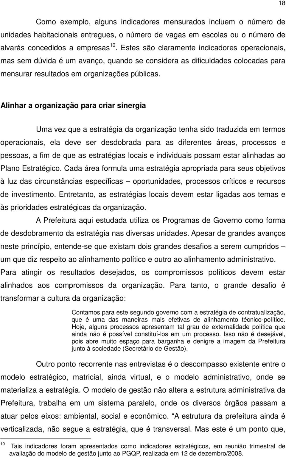 Alinhar a organização para criar sinergia Uma vez que a estratégia da organização tenha sido traduzida em termos operacionais, ela deve ser desdobrada para as diferentes áreas, processos e pessoas, a