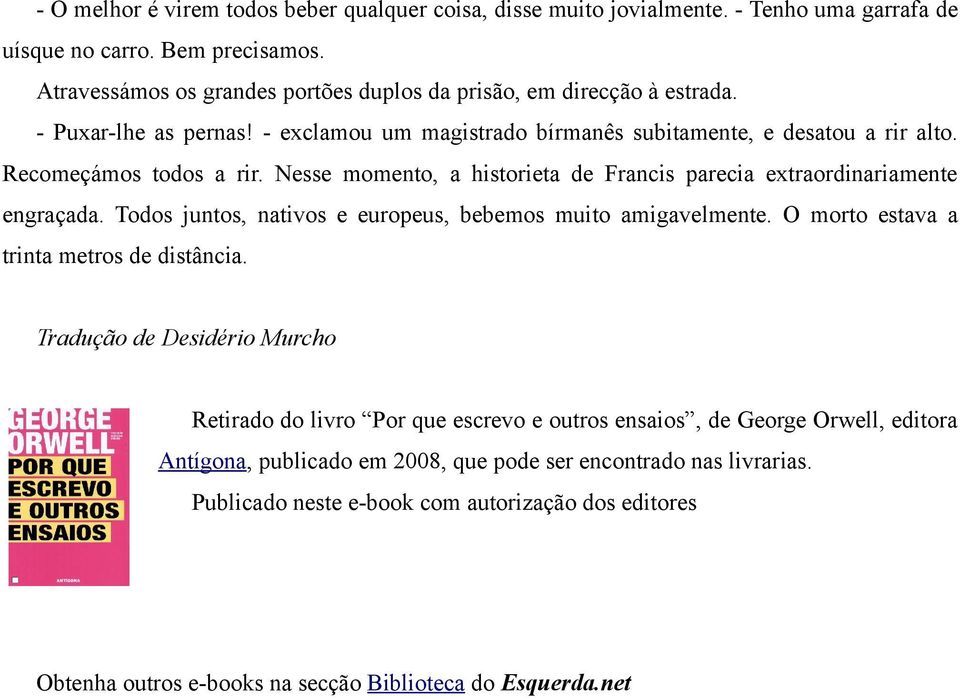 Nesse momento, a historieta de Francis parecia extraordinariamente engraçada. Todos juntos, nativos e europeus, bebemos muito amigavelmente. O morto estava a trinta metros de distância.