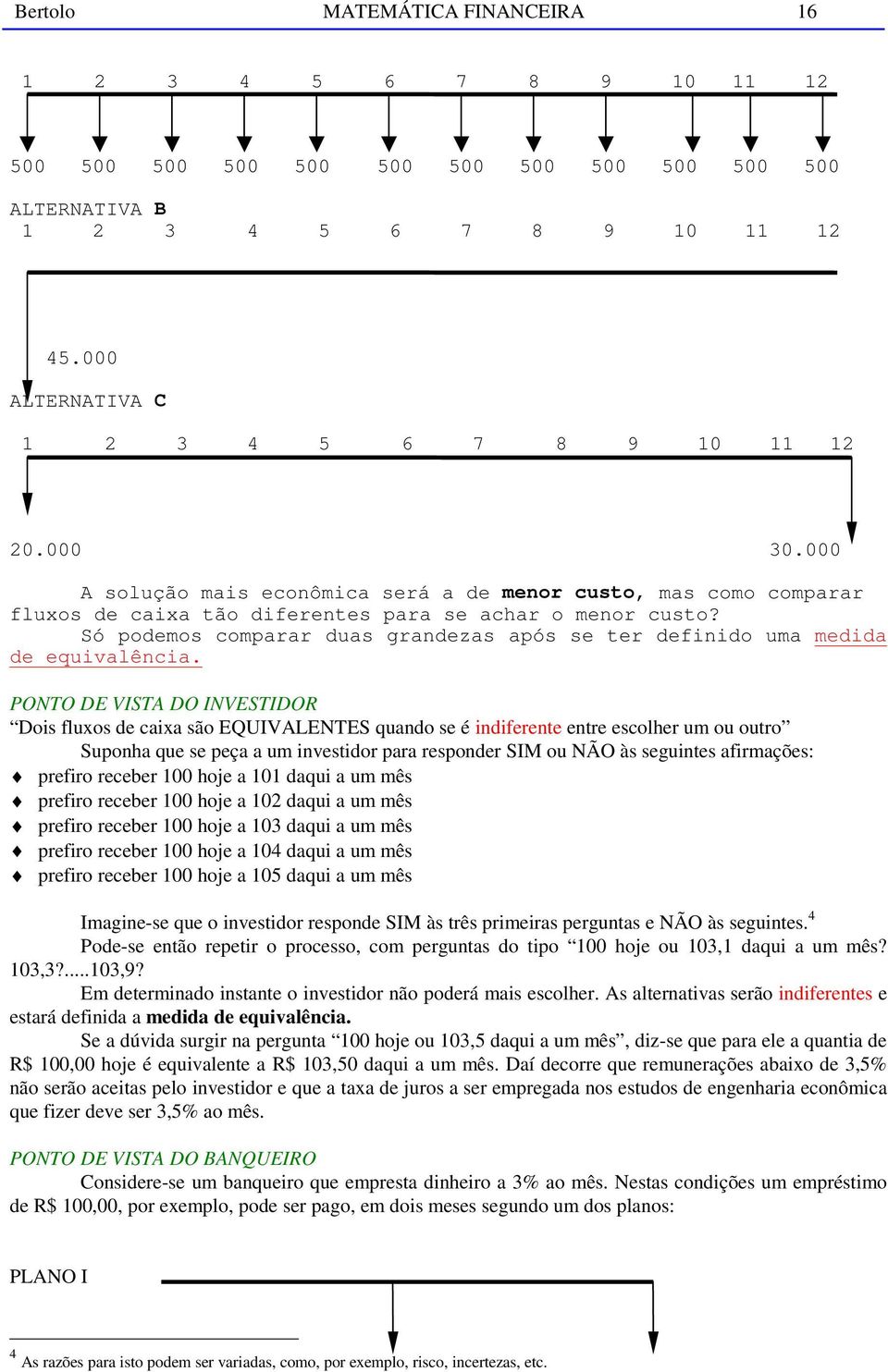 Só podemos comparar duas grandezas após se ter definido uma medida de equivalência.