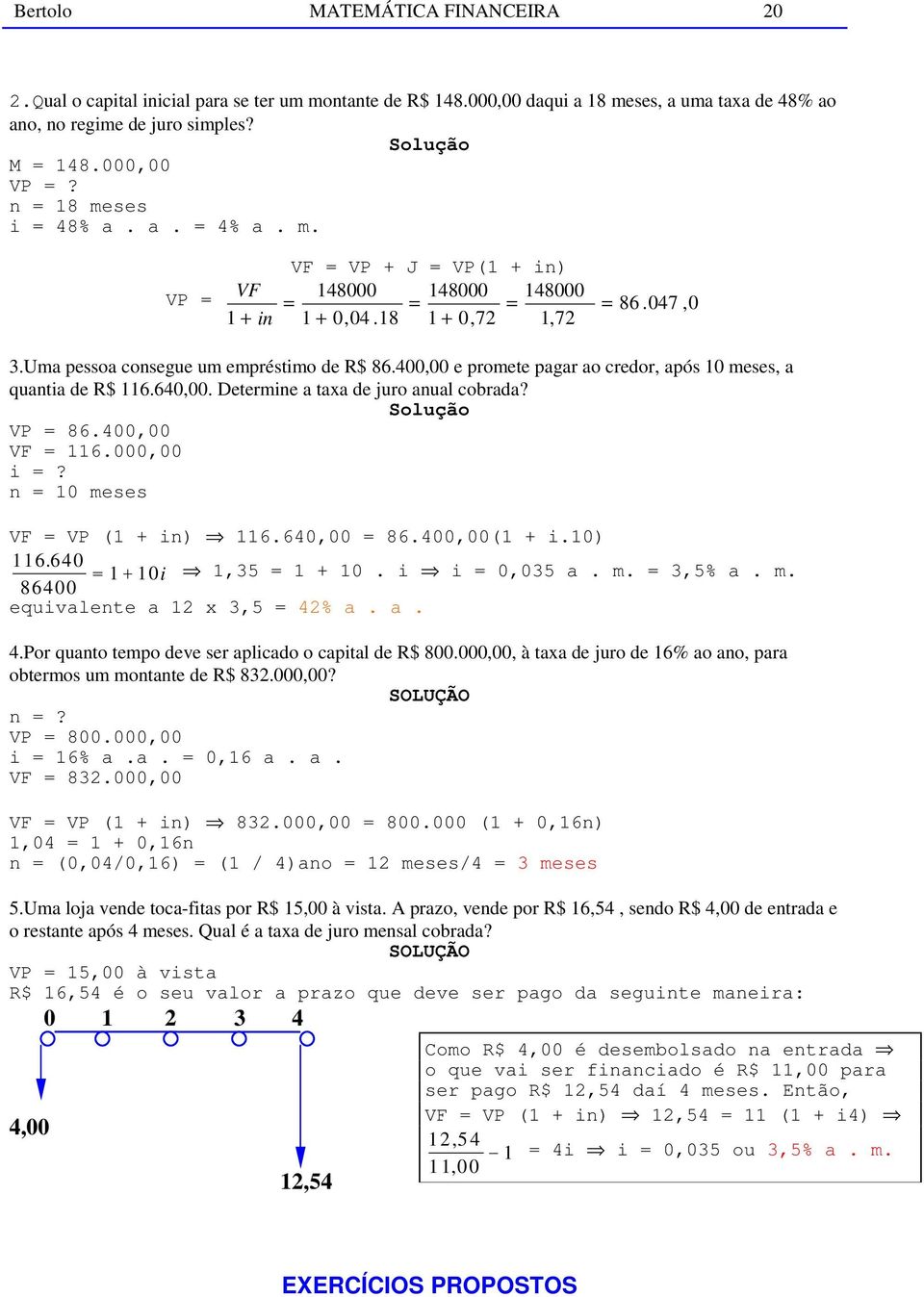 400,00 e promete pagar ao credor, após 10 meses, a quantia de R$ 116.640,00. Determine a taxa de juro anual cobrada? Solução VP = 86.400,00 VF = 116.000,00 i =? n = 10 meses VF = VP (1 + in) 116.