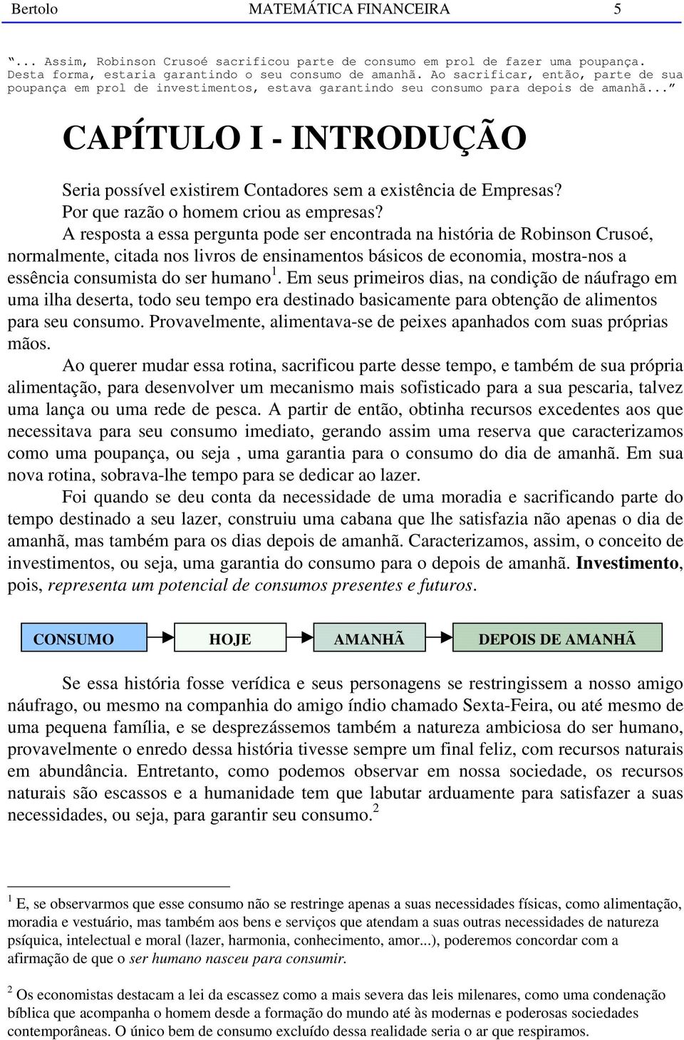 .. CAPÍTULO I - INTRODUÇÃO Seria possível existirem Contadores sem a existência de Empresas? Por que razão o homem criou as empresas?