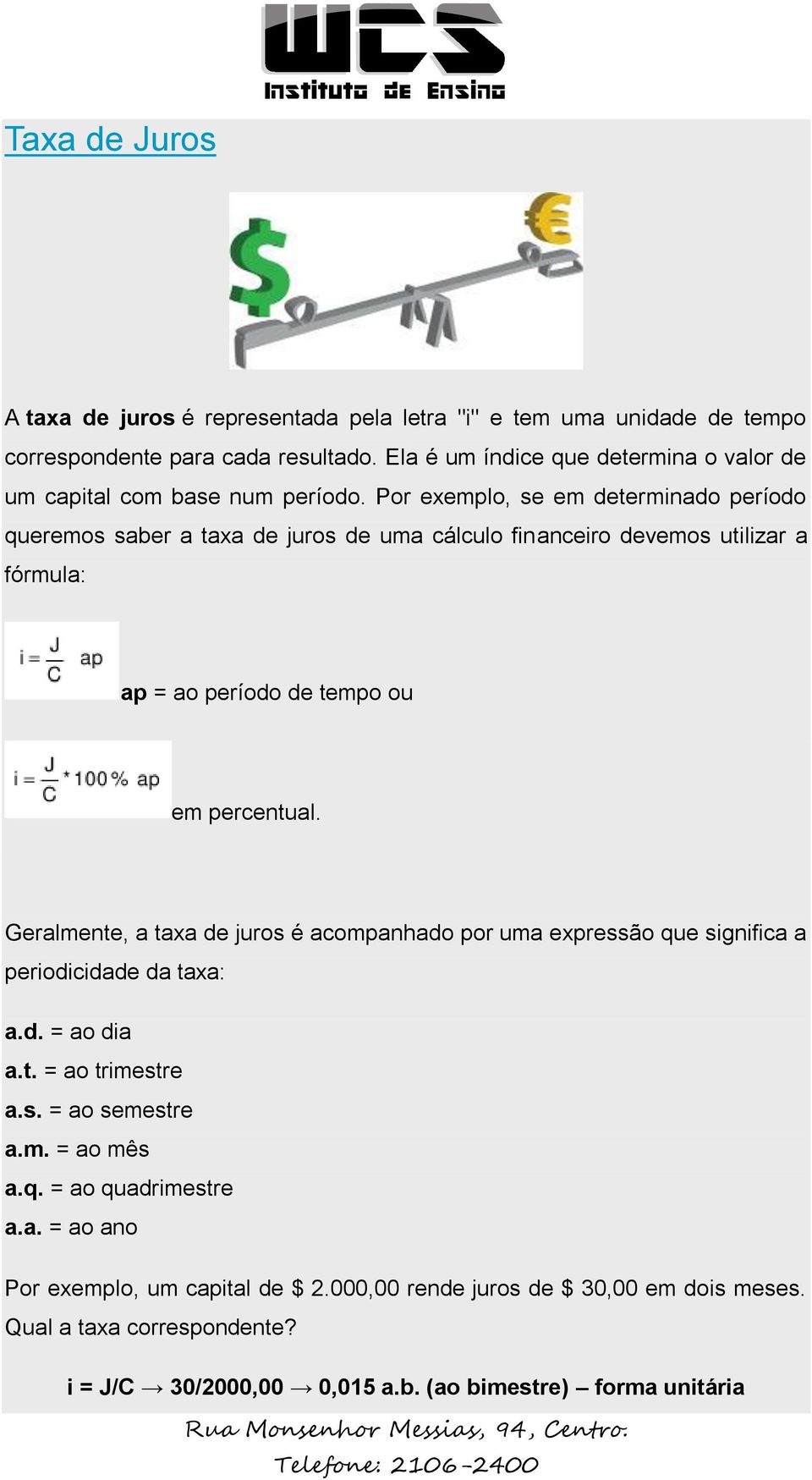 Por exemplo, se em determinado período queremos saber a taxa de juros de uma cálculo financeiro devemos utilizar a fórmula: ap = ao período de tempo ou em percentual.