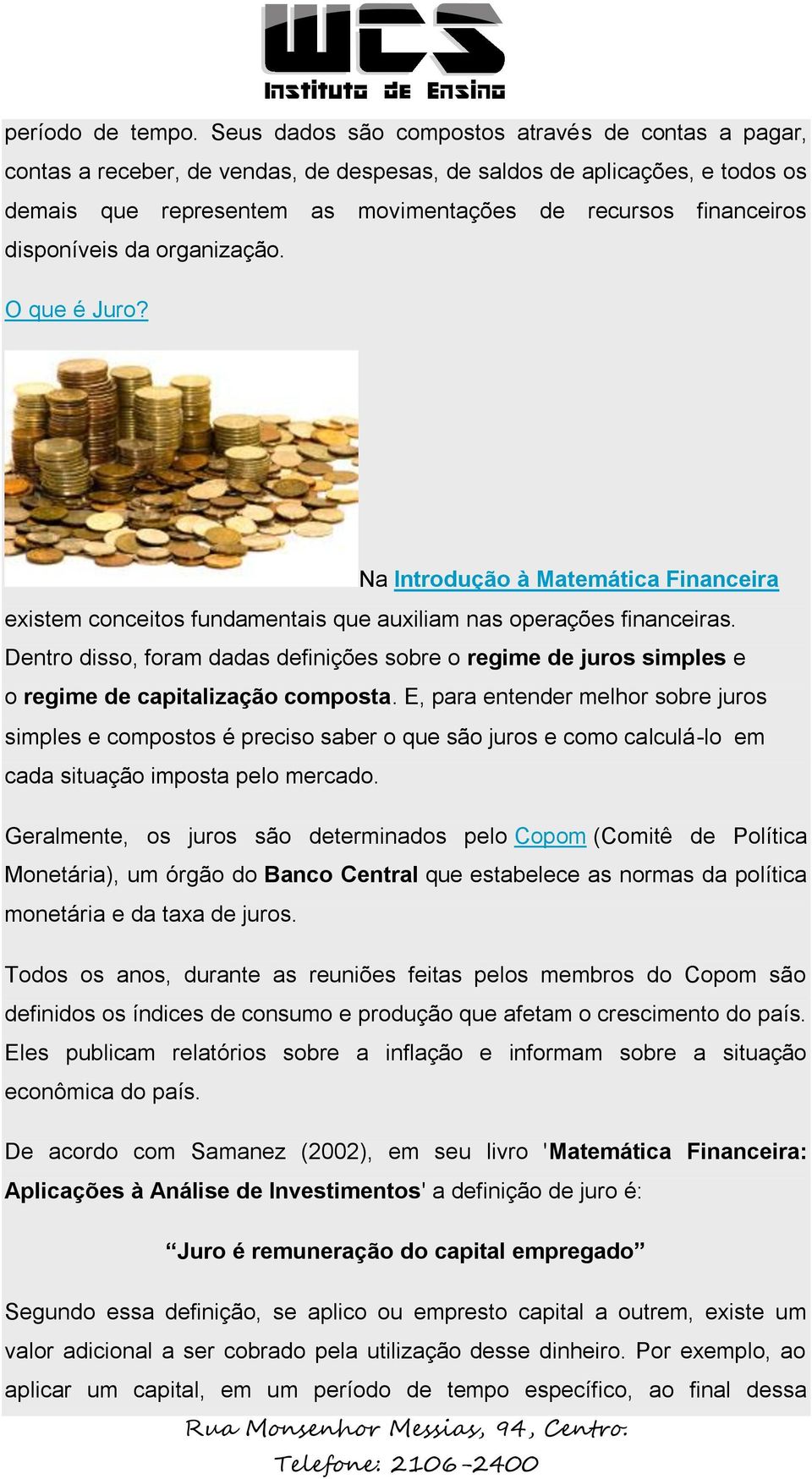 disponíveis da organização. O que é Juro? Na Introdução à Matemática Financeira existem conceitos fundamentais que auxiliam nas operações financeiras.