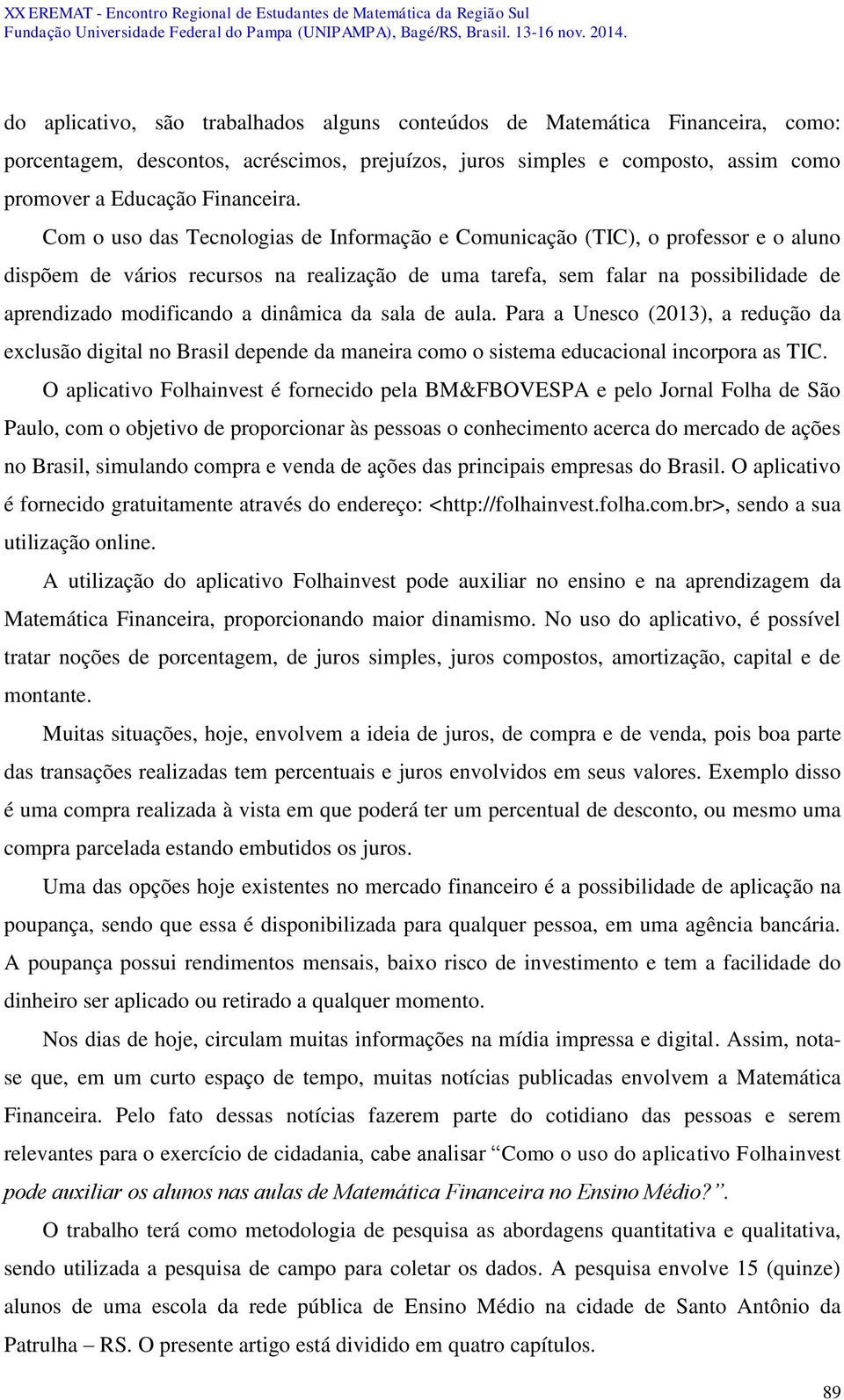 dinâmica da sala de aula. Para a Unesco (2013), a redução da exclusão digital no Brasil depende da maneira como o sistema educacional incorpora as TIC.