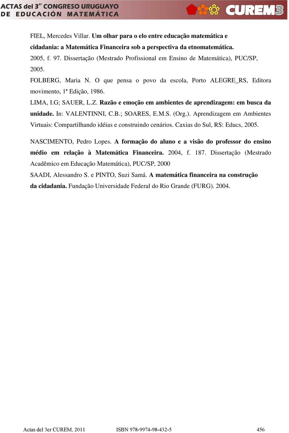 Razão e emoção em ambientes de aprendizagem: em busca da unidade. In: VALENTINNI, C.B.; SOARES, E.M.S. (Org.). Aprendizagem em Ambientes Virtuais: Compartilhando idéias e construindo cenários.