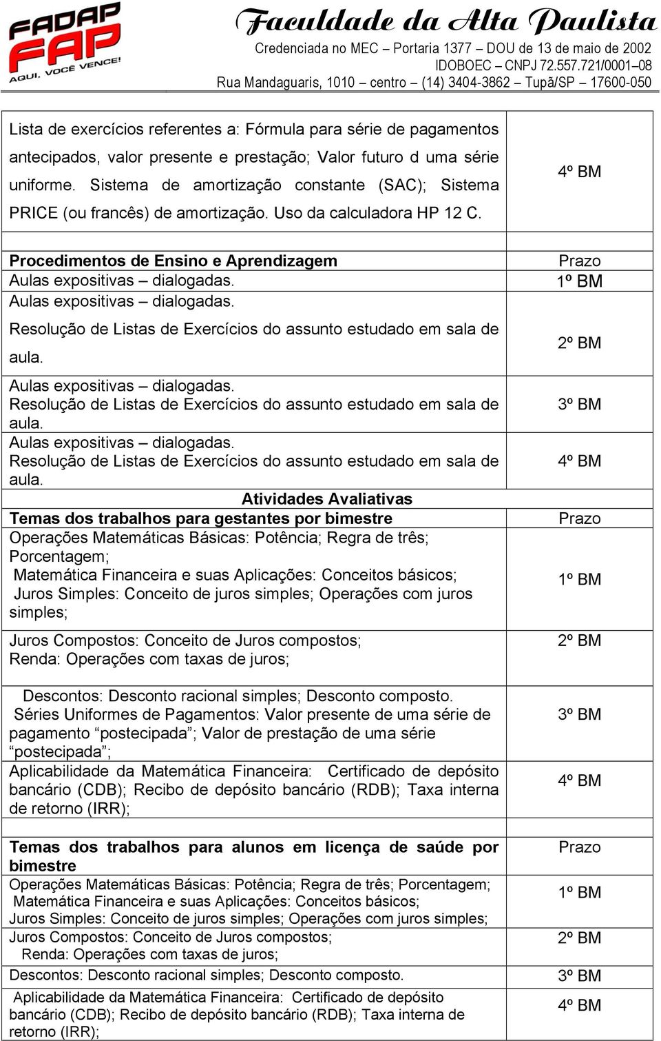 Procedimentos de Ensino e Aprendizagem Atividades Avaliativas Temas dos trabalhos para gestantes por bimestre Operações Matemáticas Básicas: Potência; Regra de três; Porcentagem; Juros Simples: