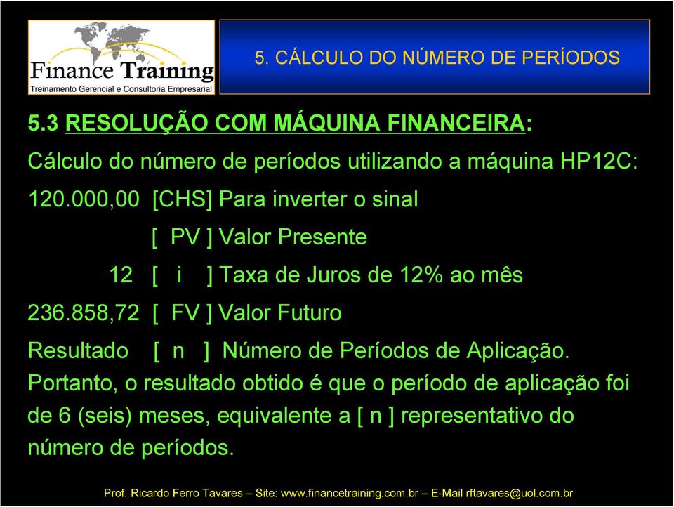 000,00 [CHS] Para inverter o sinal [ PV ] Valor Presente 12 [ i ] Taxa de Juros de 12% ao mês 236.