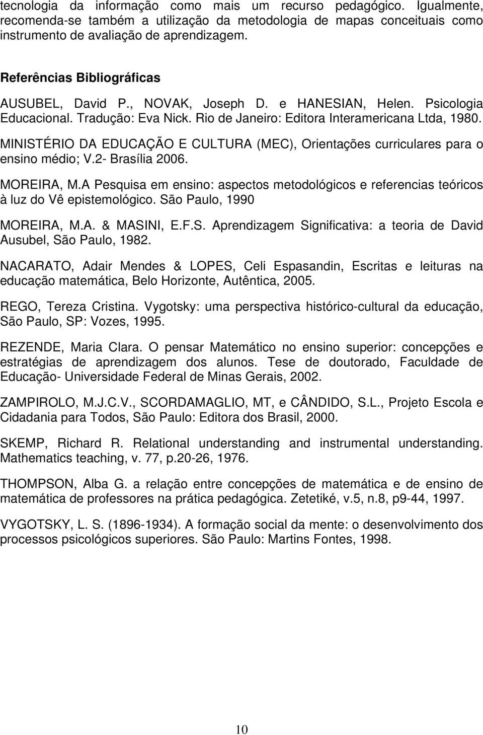 MINISTÉRIO DA EDUCAÇÃO E CULTURA (MEC), Orientações curriculares para o ensino médio; V.2- Brasília 2006. MOREIRA, M.