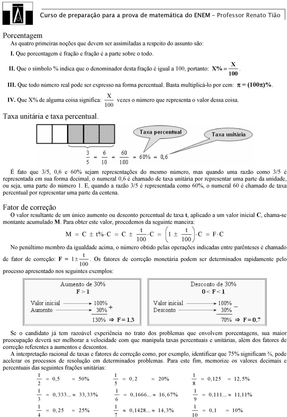 Que X% de alguma coisa significa: X Taxa uniária e axa percenual. vezes o número que represena o valor dessa coisa.