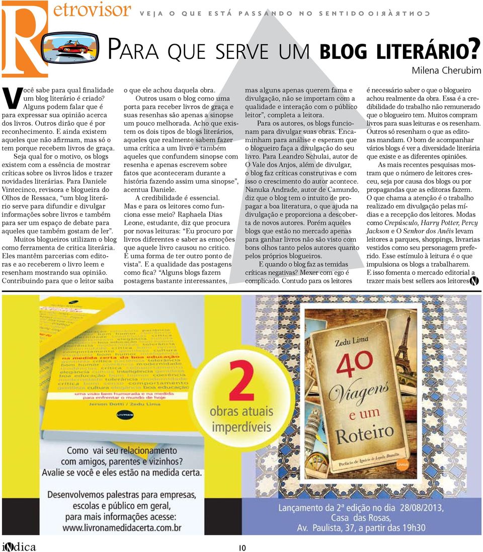 Seja qual for o motivo, os blogs existem com a essência de mostrar críticas sobre os livros lidos e trazer novidades literárias.