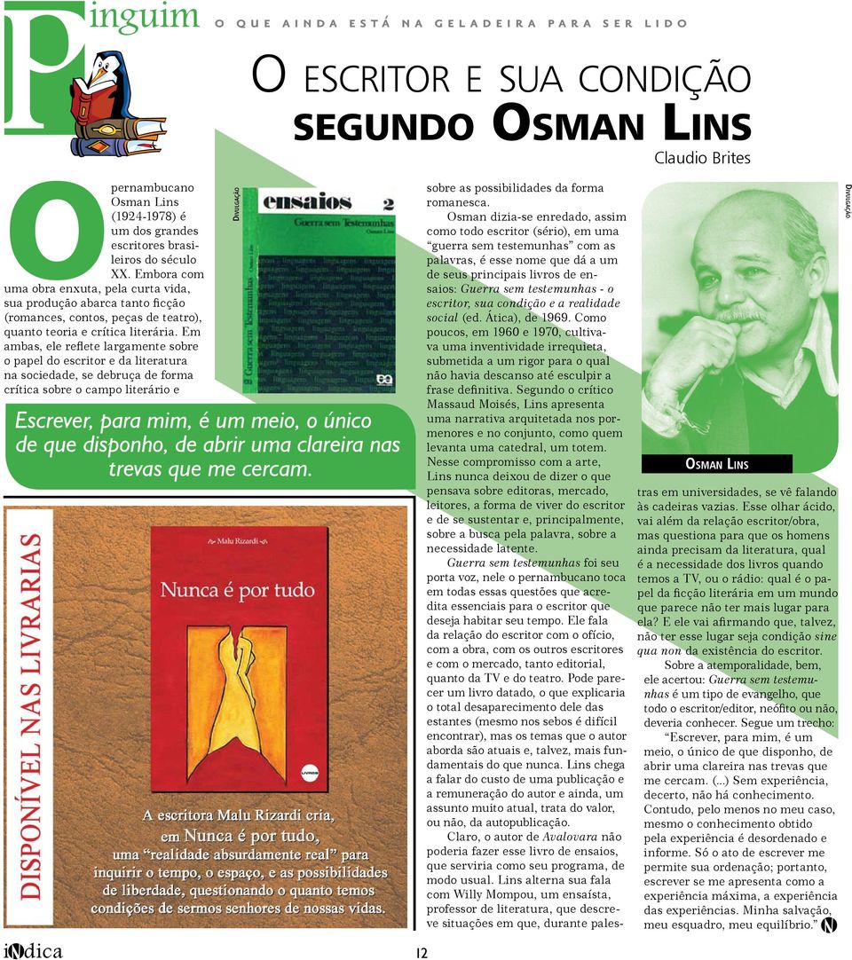 Em ambas, ele reflete largamente sobre o papel do escritor e da literatura na sociedade, se debruça de forma crítica sobre o campo literário e Escrever, para mim, é um meio, o único de que disponho,