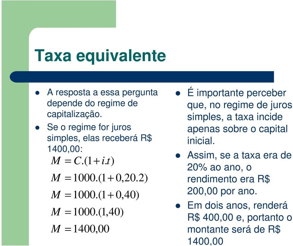 (1,40) 1400,00 É impotante pecebe que, no egime de juos simples, a taxa incide apenas sobe o capital