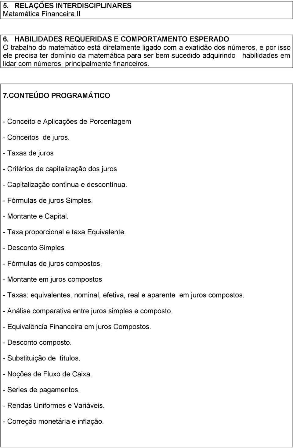 adquirindo habilidades em lidar com números, principalmente financeiros. 7.CONTEÚDO PROGRAMÁTICO - Conceito e Aplicações de Porcentagem - Conceitos de juros.