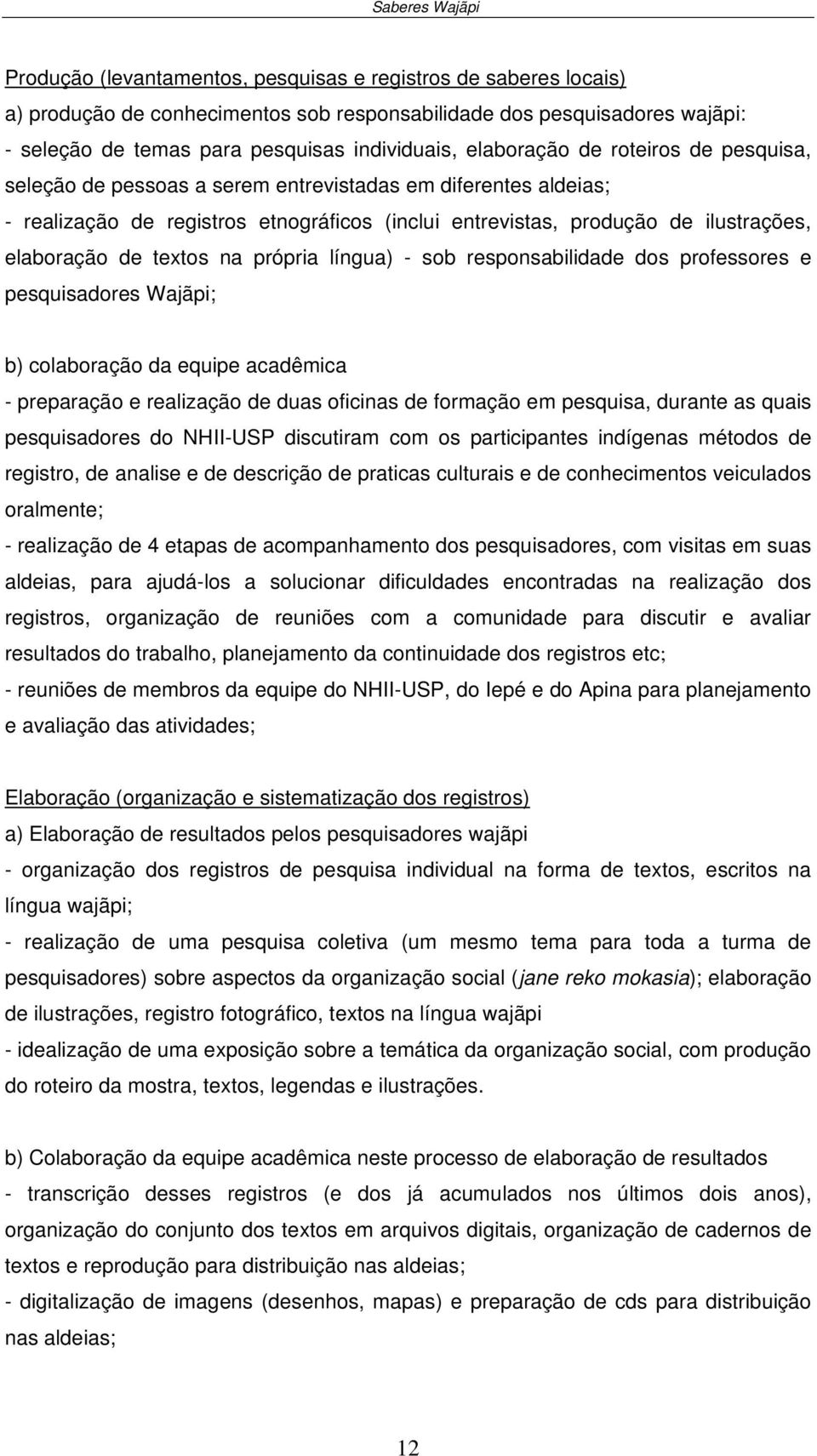 própria língua) - sob responsabilidade dos professores e pesquisadores Wajãpi; b) colaboração da equipe acadêmica - preparação e realização de duas oficinas de formação em pesquisa, durante as quais