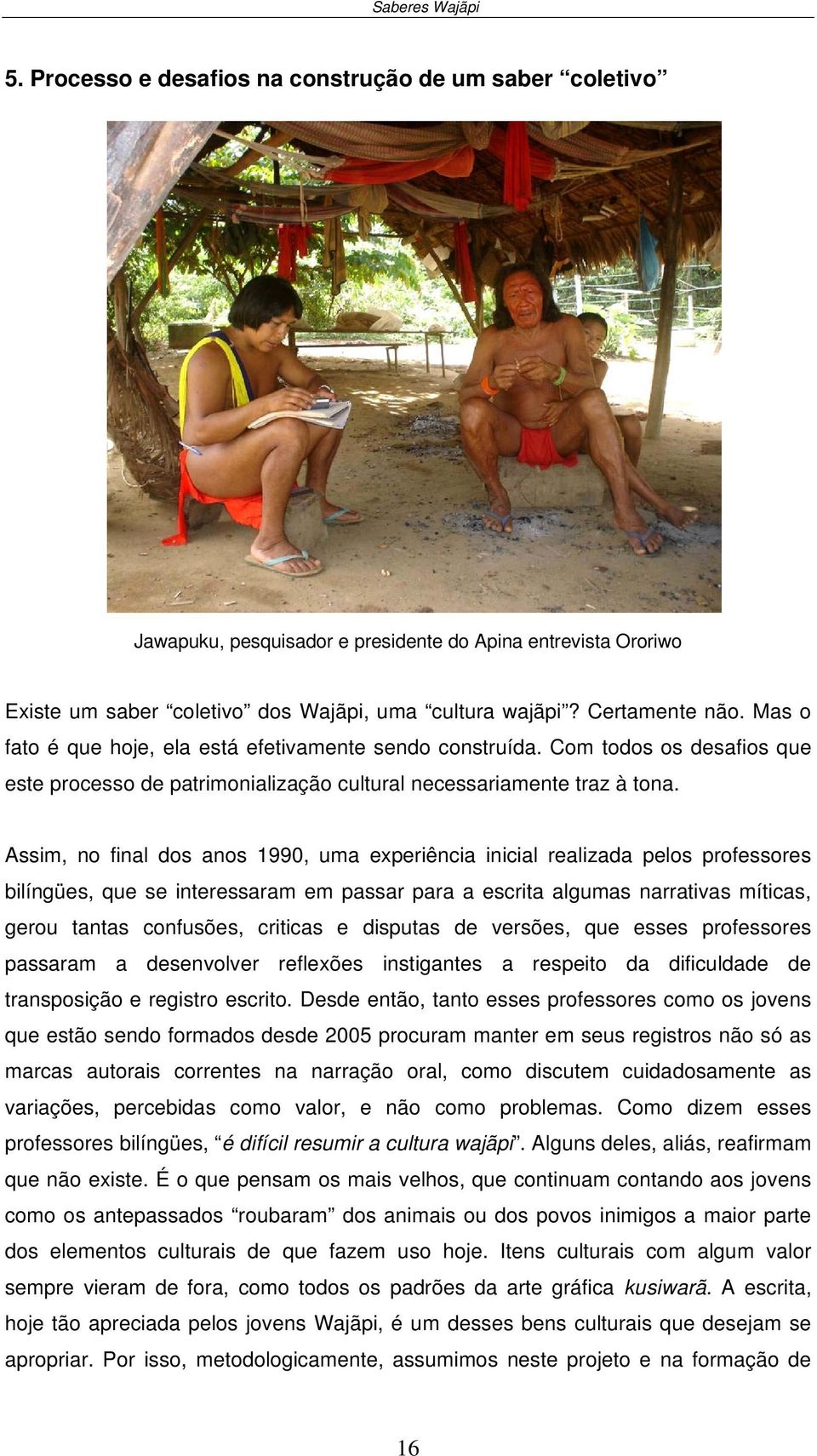 Assim, no final dos anos 1990, uma experiência inicial realizada pelos professores bilíngües, que se interessaram em passar para a escrita algumas narrativas míticas, gerou tantas confusões, criticas