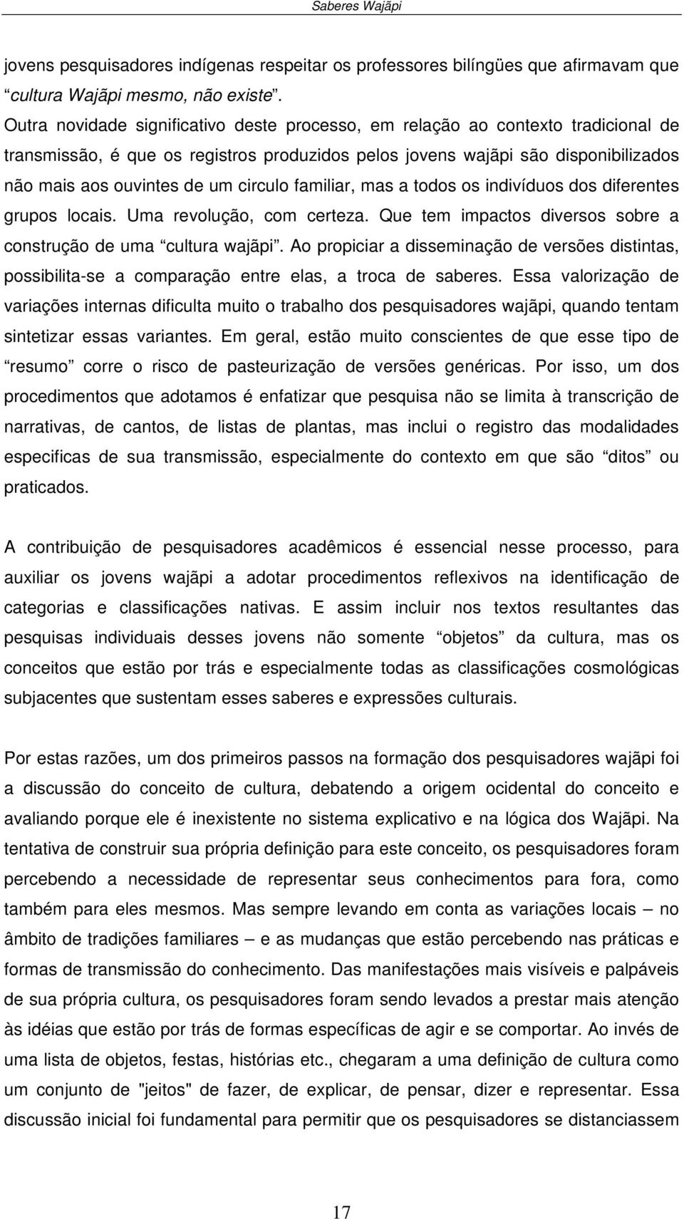 circulo familiar, mas a todos os indivíduos dos diferentes grupos locais. Uma revolução, com certeza. Que tem impactos diversos sobre a construção de uma cultura wajãpi.