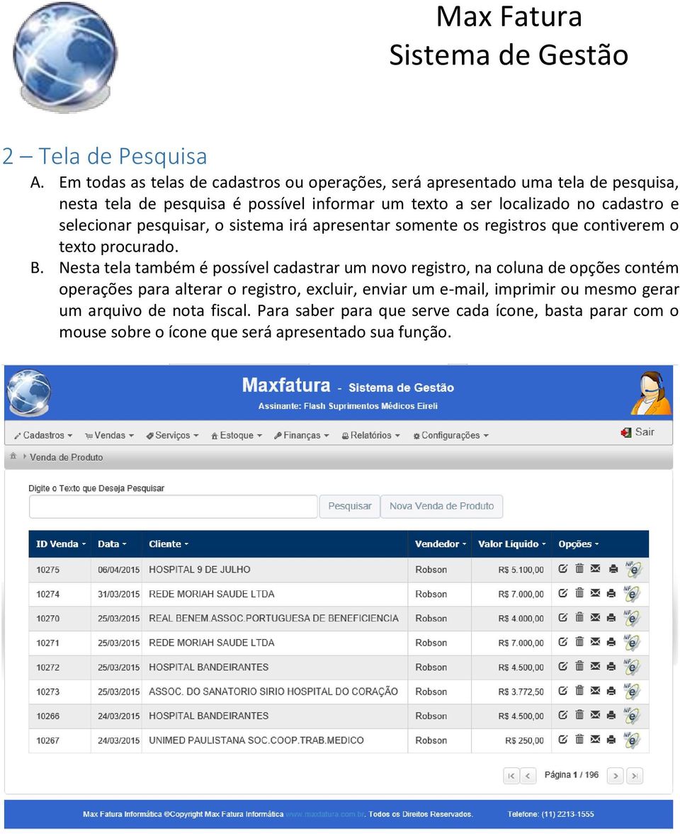 localizado no cadastro e selecionar pesquisar, o sistema irá apresentar somente os registros que contiverem o texto procurado. B.