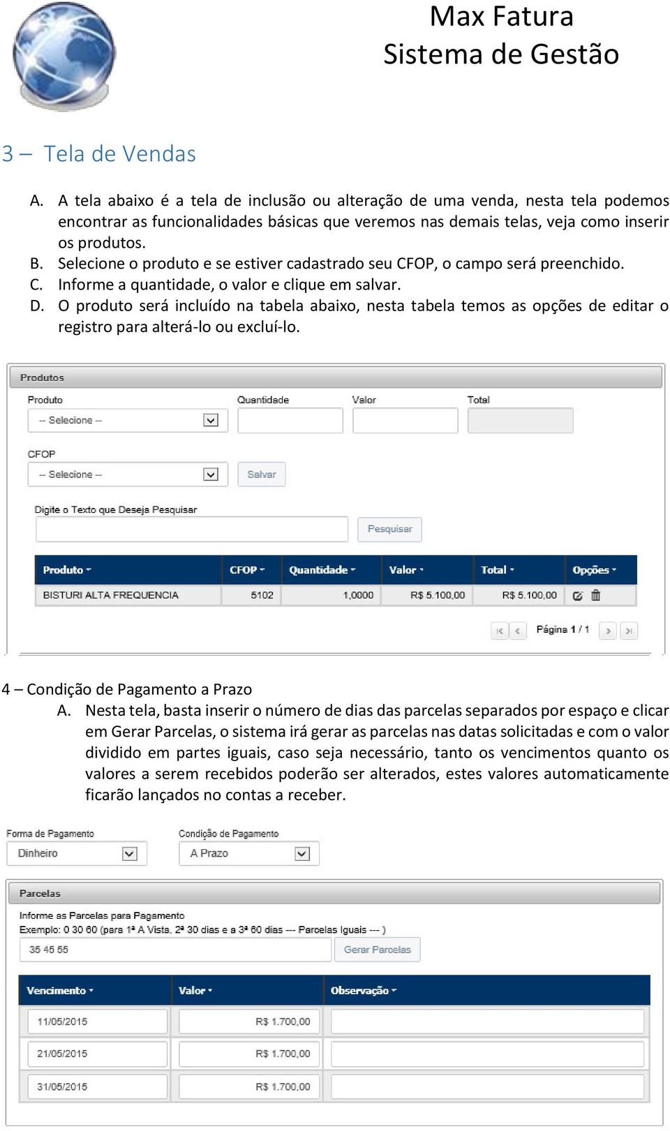 O produto será incluído na tabela abaixo, nesta tabela temos as opções de editar o registro para alterá-lo ou excluí-lo. 4 Condição de Pagamento a Prazo A.