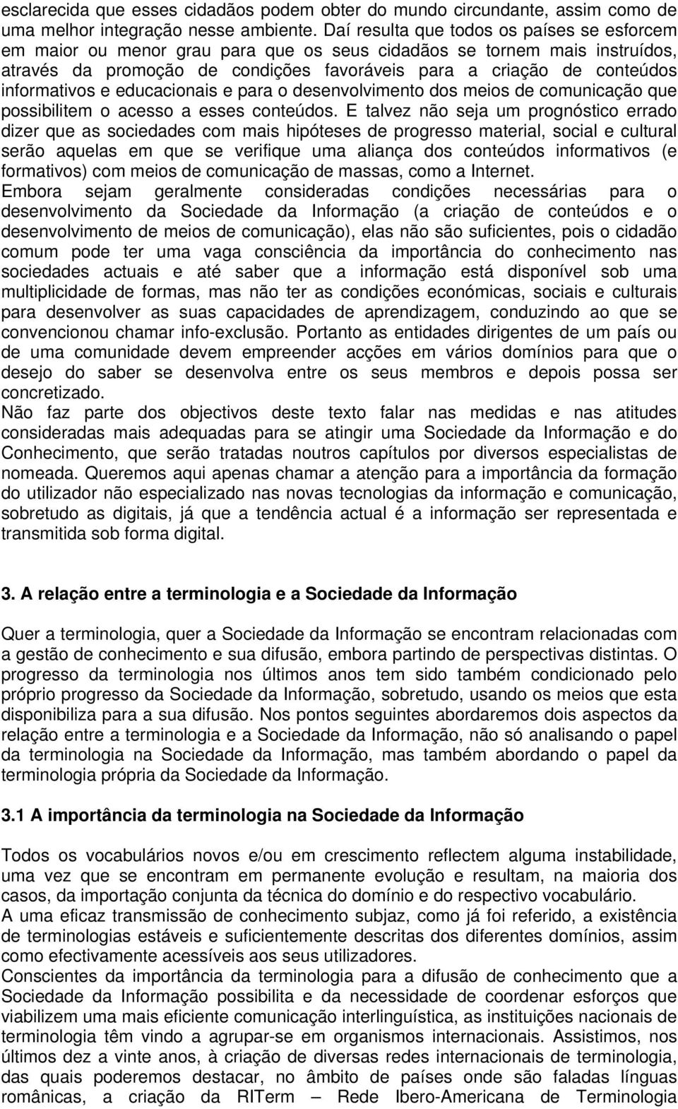 informativos e educacionais e para o desenvolvimento dos meios de comunicação que possibilitem o acesso a esses conteúdos.