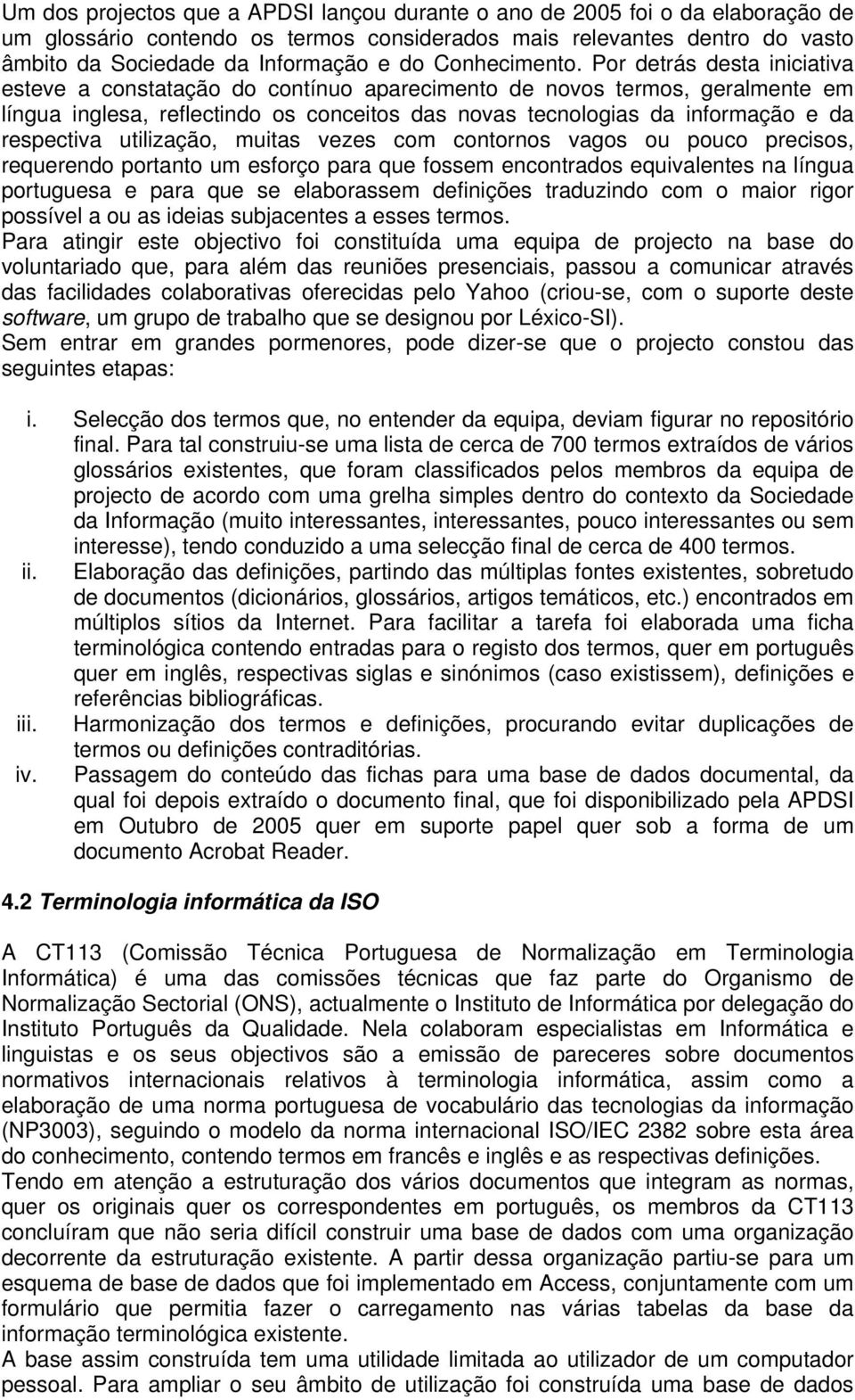 Por detrás desta iniciativa esteve a constatação do contínuo aparecimento de novos termos, geralmente em língua inglesa, reflectindo os conceitos das novas tecnologias da informação e da respectiva