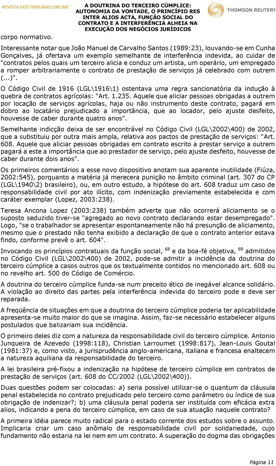 cuidar de "contratos pelos quais um terceiro alicia e conduz um artista, um operário, um empregado a romper arbitrariamente o contrato de prestação de serviços já celebrado com outrem (...)".