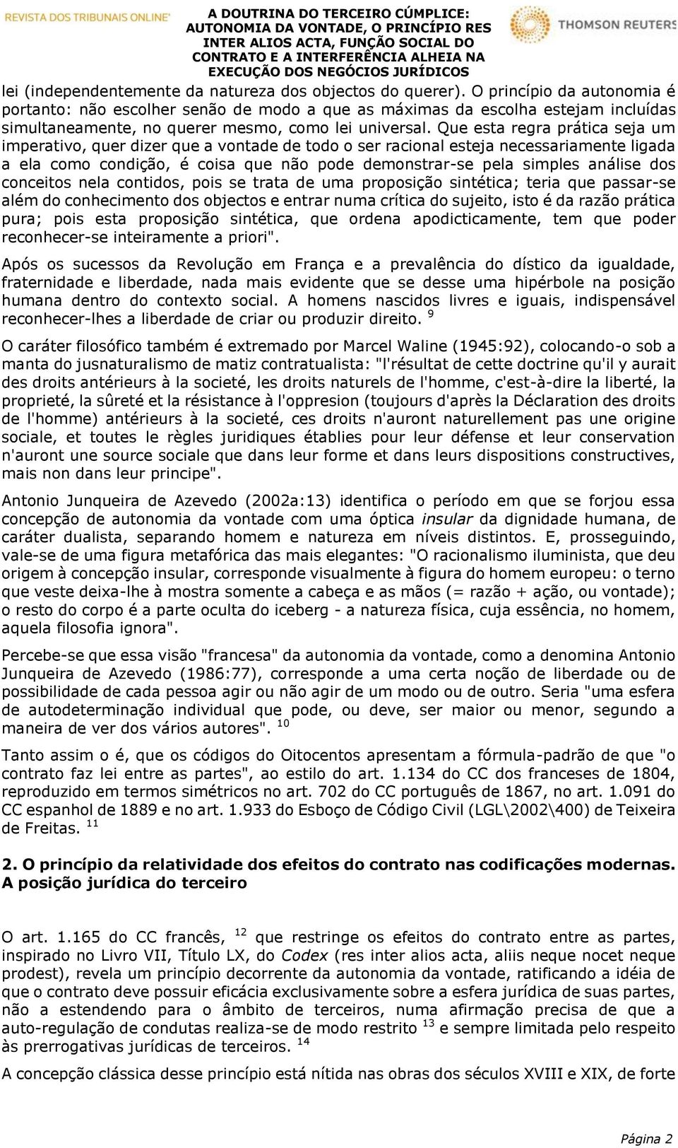 Que esta regra prática seja um imperativo, quer dizer que a vontade de todo o ser racional esteja necessariamente ligada a ela como condição, é coisa que não pode demonstrar-se pela simples análise