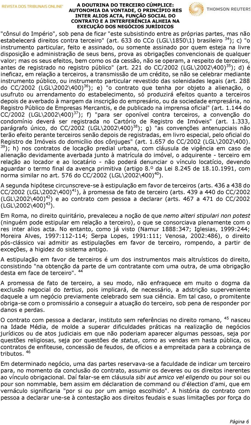 convencionais de qualquer valor; mas os seus efeitos, bem como os da cessão, não se operam, a respeito de terceiros, antes de registrado no registro público" (art.