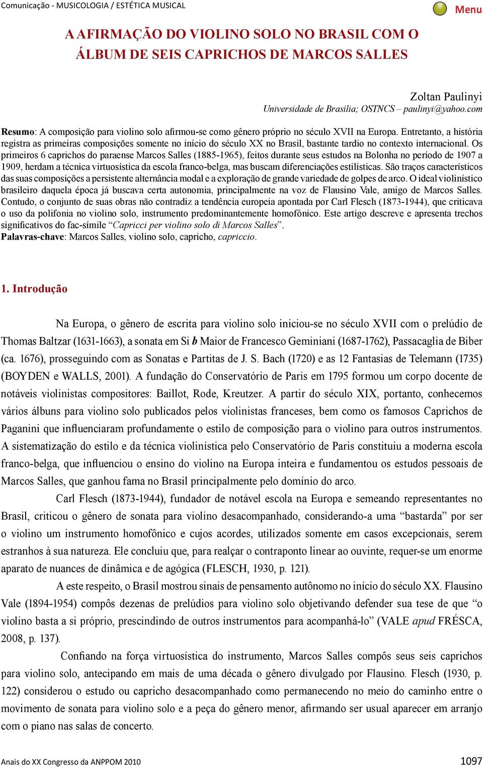 Entretanto, a história registra as primeiras composições somente no início do século XX no Brasil, bastante tardio no contexto internacional.