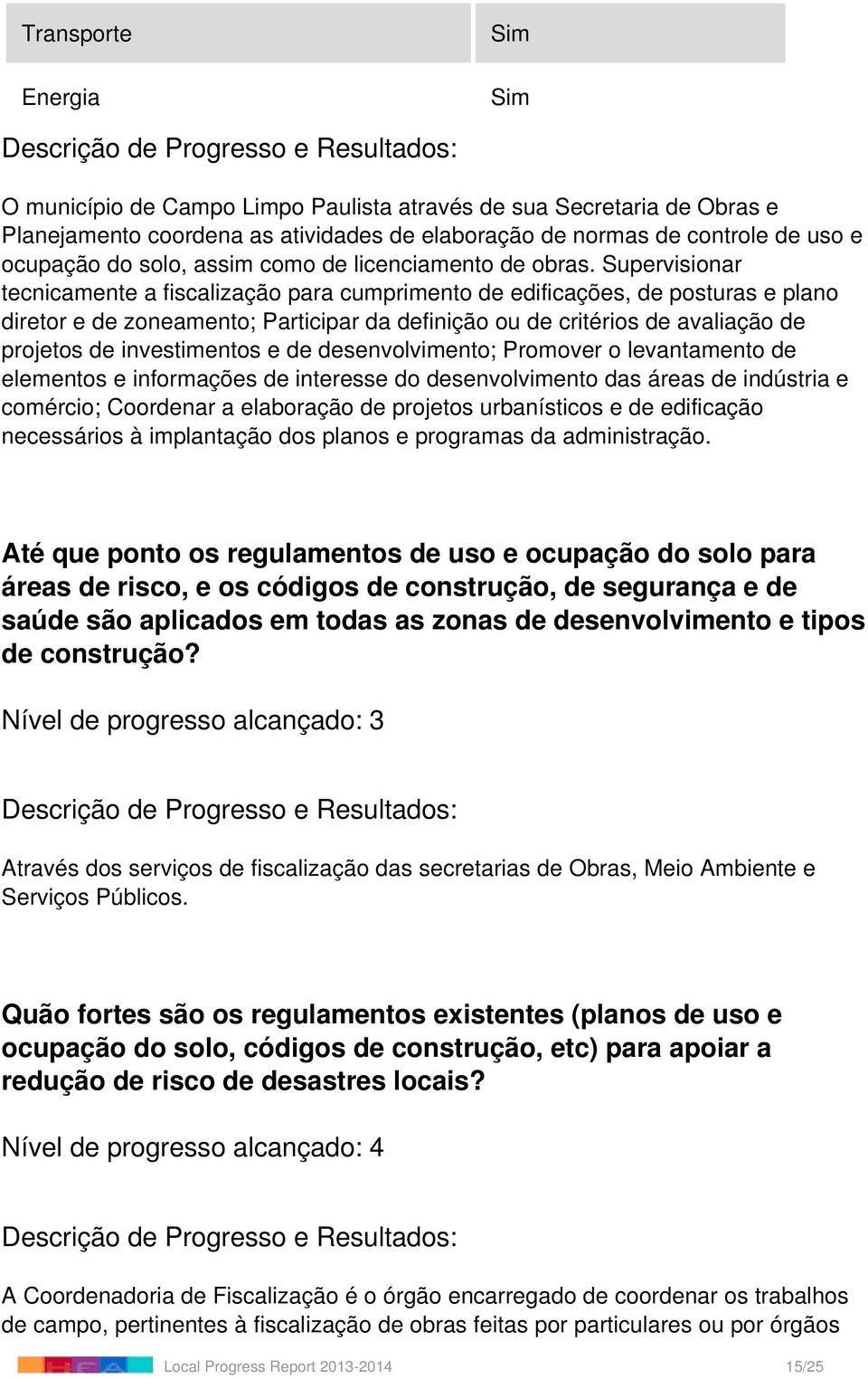 Supervisionar tecnicamente a fiscalização para cumprimento de edificações, de posturas e plano diretor e de zoneamento; Participar da definição ou de critérios de avaliação de projetos de