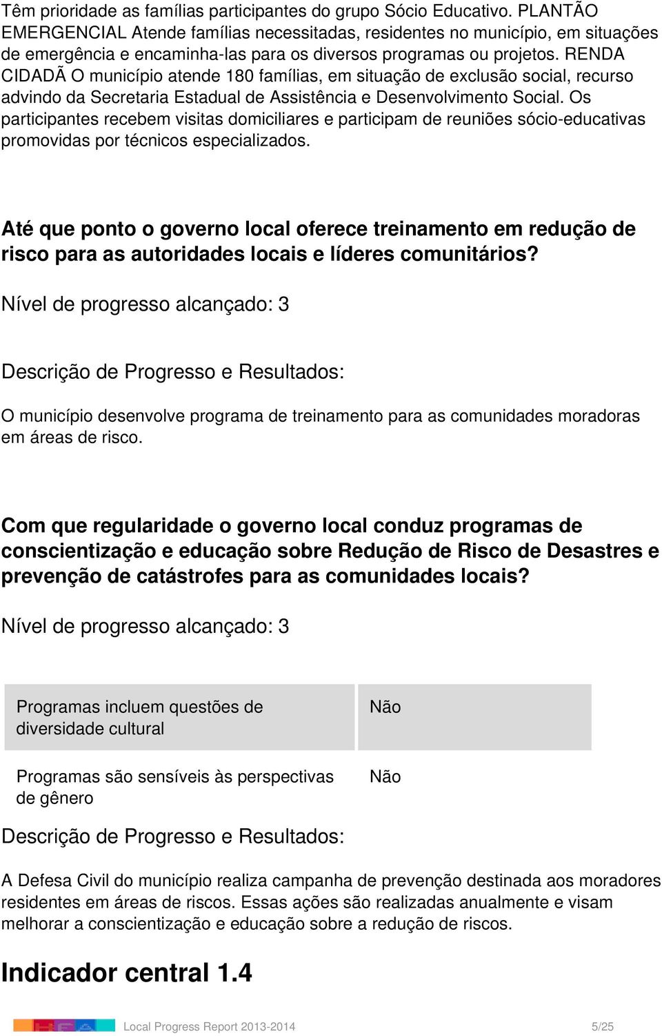 RENDA CIDADÃ O município atende 180 famílias, em situação de exclusão social, recurso advindo da Secretaria Estadual de Assistência e Desenvolvimento Social.