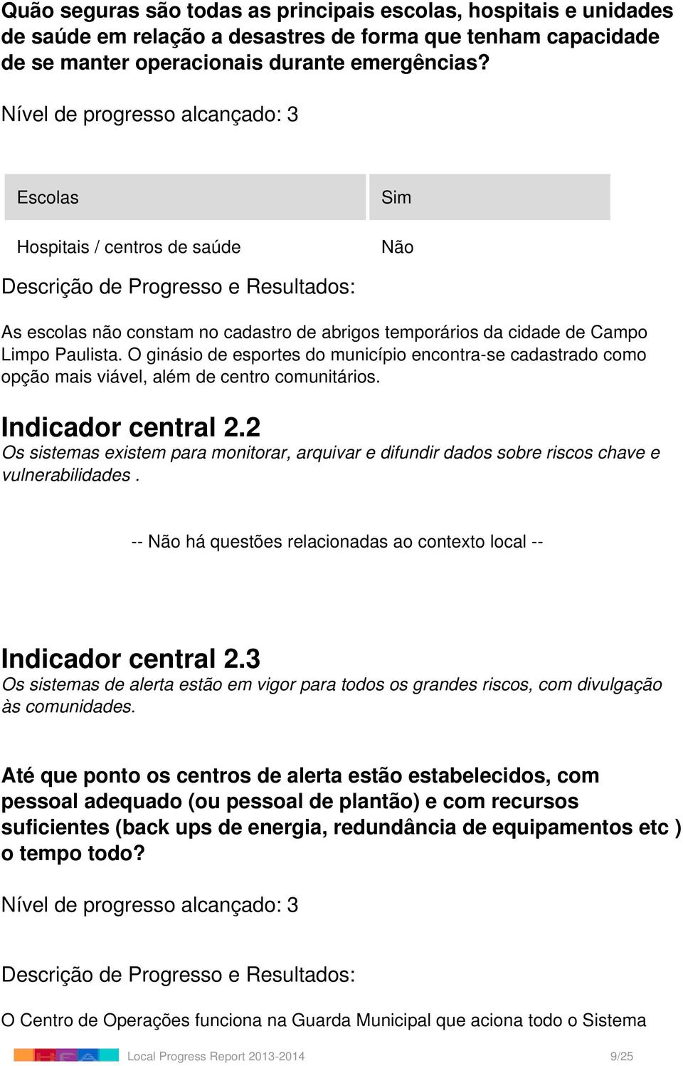 O ginásio de esportes do município encontra-se cadastrado como opção mais viável, além de centro comunitários. Indicador central 2.