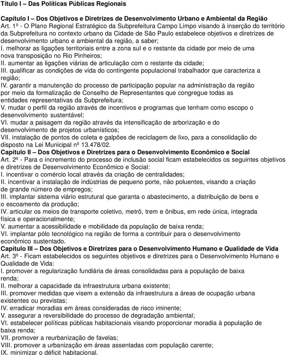 desenvolvimento urbano e ambiental da região, a saber; I. melhorar as ligações territoriais entre a zona sul e o restante da cidade por meio de uma nova transposição no Rio Pinheiros; II.