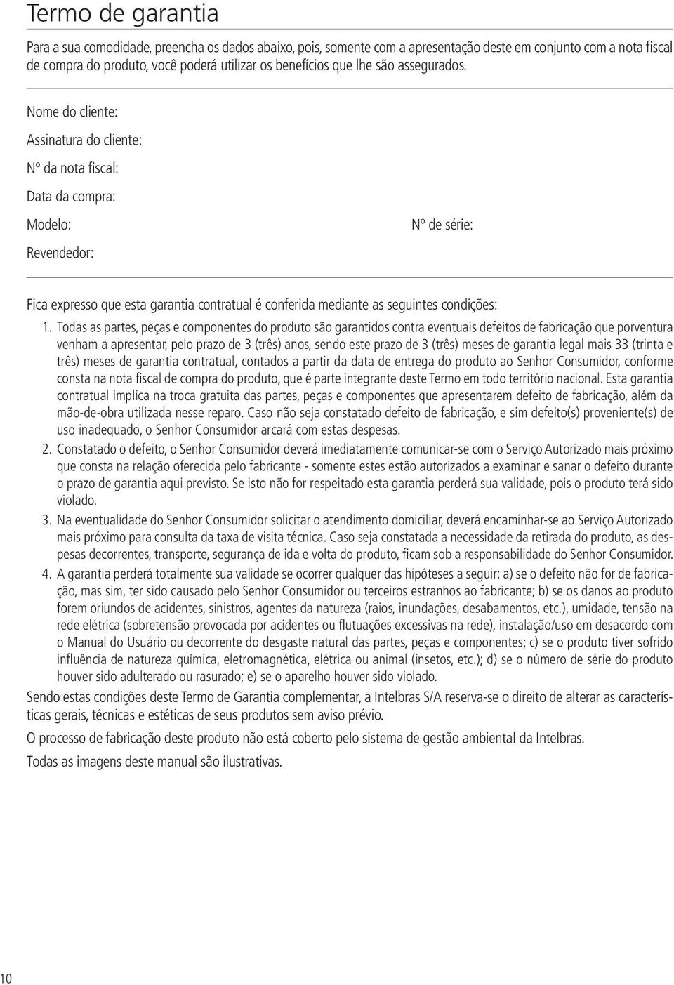 Nome do cliente: Assinatura do cliente: Nº da nota fiscal: Data da compra: Modelo: Revendedor: Nº de série: Fica expresso que esta garantia contratual é conferida mediante as seguintes condições: 1.