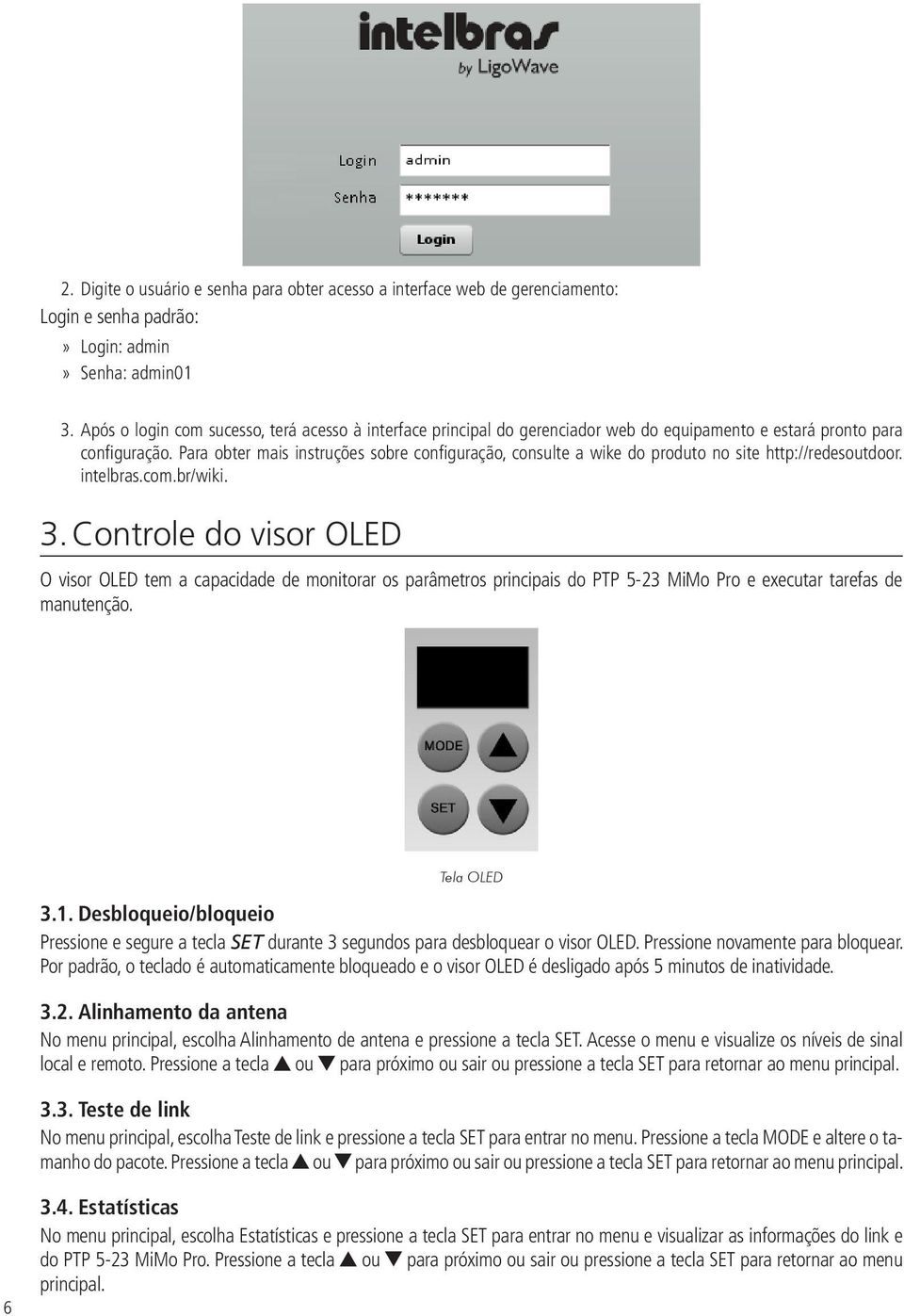 Para obter mais instruções sobre configuração, consulte a wike do produto no site http://redesoutdoor. intelbras.com.br/wiki. 3.