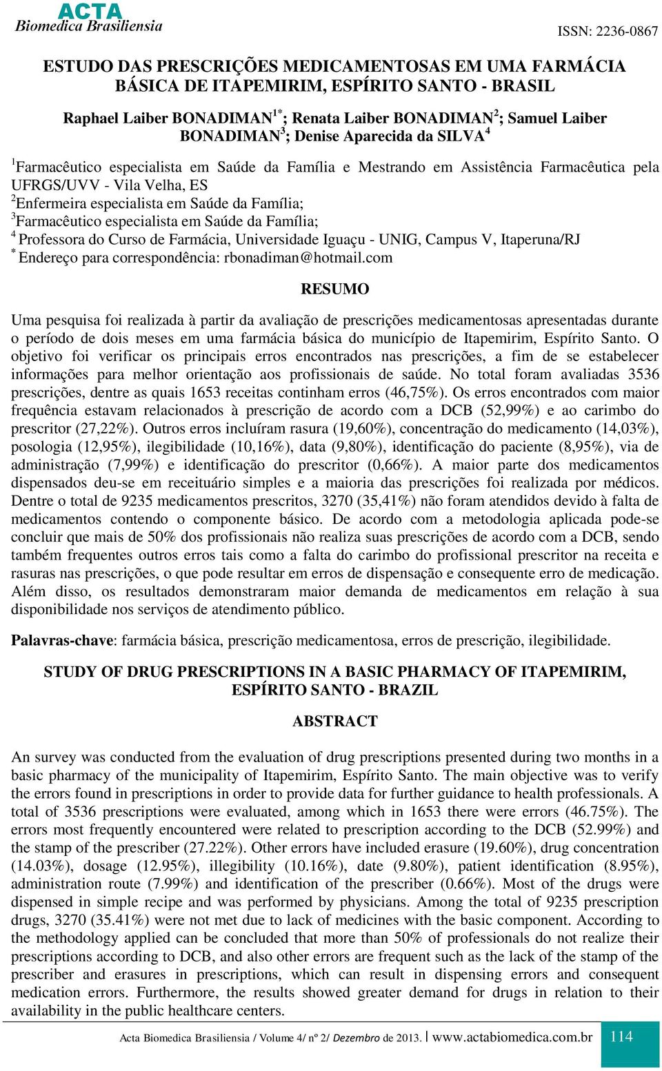 Farmacêutico especialista em Saúde da Família; 4 Professora do Curso de Farmácia, Universidade Iguaçu - UNIG, Campus V, Itaperuna/RJ * Endereço para correspondência: rbonadiman@hotmail.