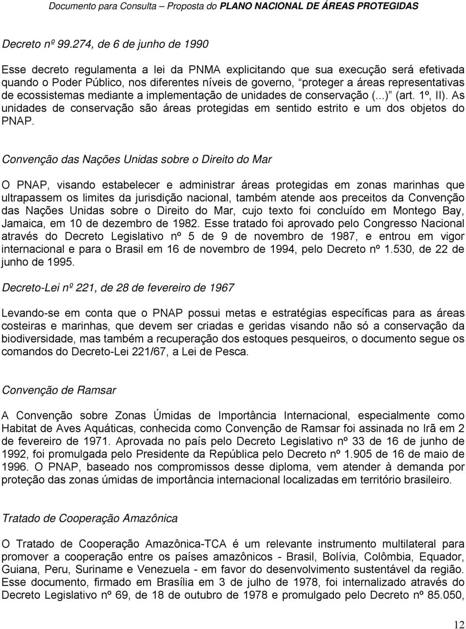 representativas de ecossistemas mediante a implementação de unidades de conservação (...) (art. 1º, II). As unidades de conservação são áreas protegidas em sentido estrito e um dos objetos do PNAP.