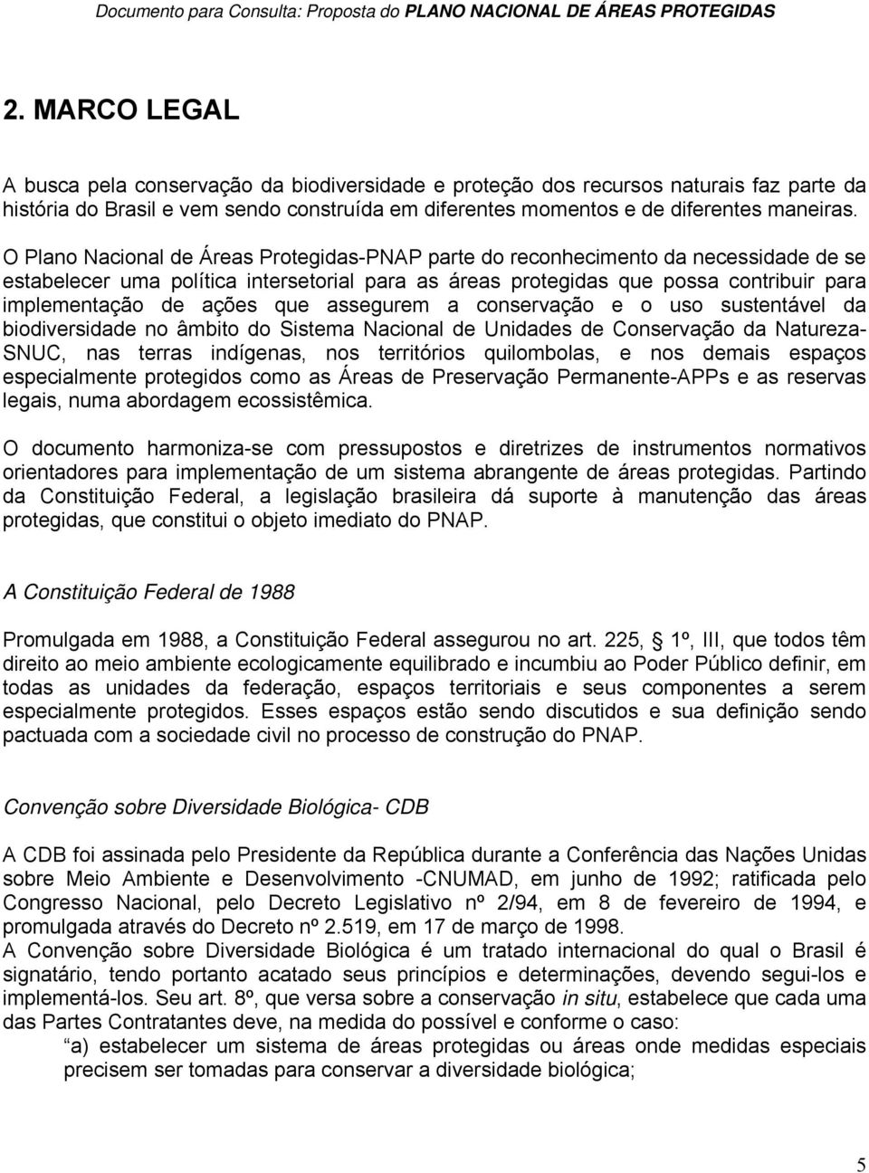 O Plano Nacional de Áreas Protegidas-PNAP parte do reconhecimento da necessidade de se estabelecer uma política intersetorial para as áreas protegidas que possa contribuir para implementação de ações