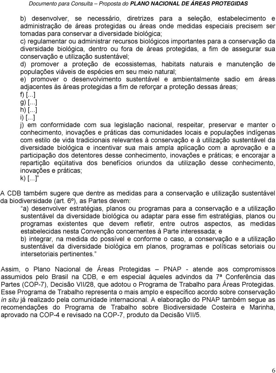 fora de áreas protegidas, a fim de assegurar sua conservação e utilização sustentável; d) promover a proteção de ecossistemas, habitats naturais e manutenção de populações viáveis de espécies em seu